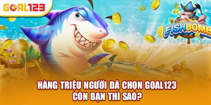 Hàng triệu người đã chọn Goal123 – Còn bạn thì sao?