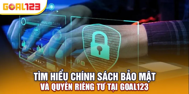 Tìm hiểu chính sách bảo mật và quyền riêng tư tại Goal123
