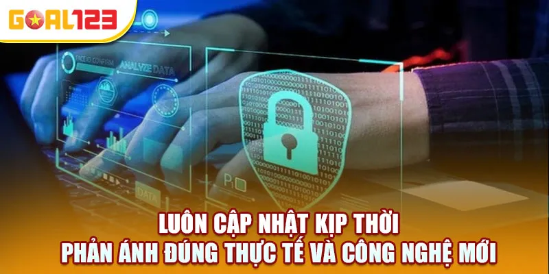 Chính sách luôn được cập nhật kịp thời, phản ánh đúng thực tế và công nghệ mới