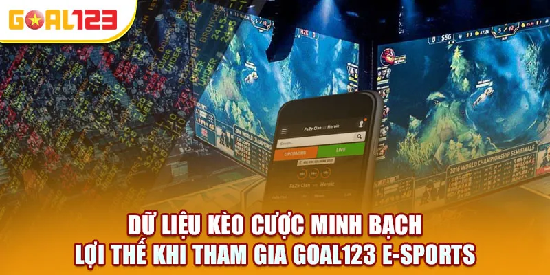 Dữ liệu kèo cược minh bạch – lợi thế tại Goal123 E-sports
