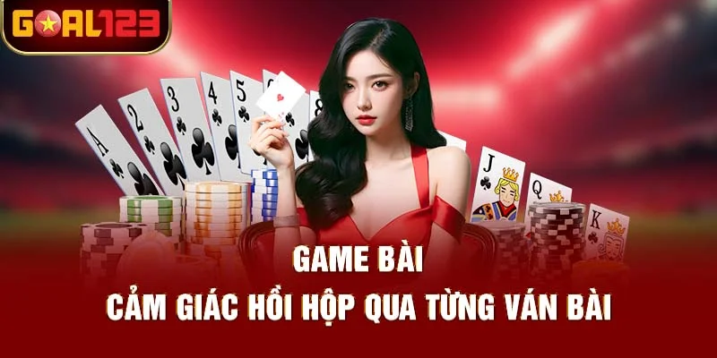 Game Bài Goal123 - Đánh Vui, Thưởng Khủng, Ai Cũng Thích!