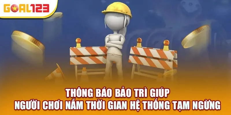 Thông báo bảo trì giúp người chơi nắm thời gian hệ thống tạm ngừng.