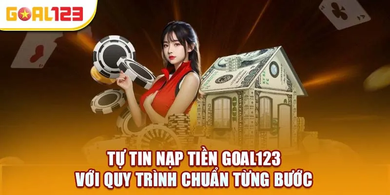 Tự Tin Nạp Tiền Goal123 Với Quy Trình Chuẩn Từng Bước