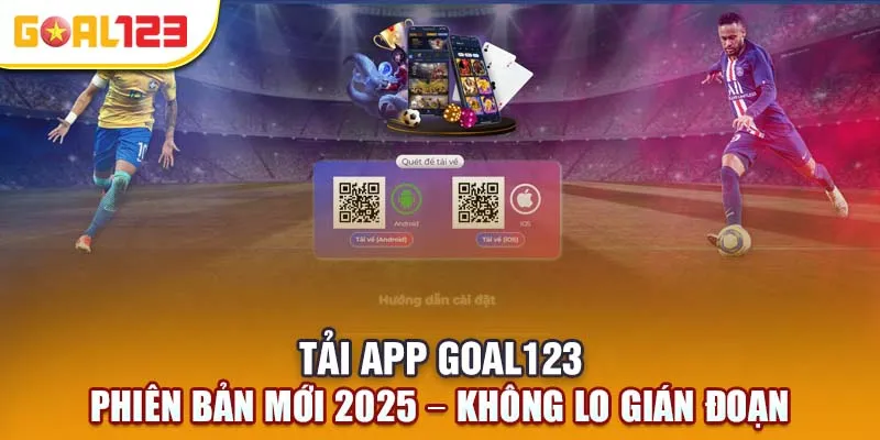Tải app Goal123 Phiên Bản Mới 2025 – Không Lo Gián Đoạn